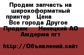 Продам запчасть на широкоформатный принтер › Цена ­ 10 000 - Все города Другое » Продам   . Ненецкий АО,Амдерма пгт